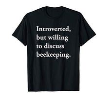 Load image into Gallery viewer, Introverted but Willing to Discuss Beekeeping Shirt Funny Gi
