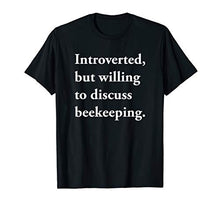 Load image into Gallery viewer, Introverted but Willing to Discuss Beekeeping Shirt Funny Gi