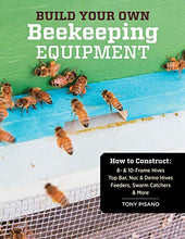 Load image into Gallery viewer, Build Your Own Beekeeping Equipment: How to Construct 8- &amp; 10-Frame Hives; Top Bar, Nuc &amp; Demo Hives; Feeders, Swarm Catchers &amp; More
